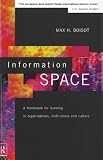 Boisot, Max H.: Information Space : A Framework for Learning in Organizations, Institutions, and Culture Boisot, Max H.: Information Space : A Framework for Learning in Organizations, Institutions, and Culture