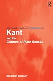 Gardner, Sebastian: Routledge Philosophy Guidebook to Kant and the Critique of Pure Reason Gardner, Sebastian: Routledge Philosophy Guidebook to Kant and the Critique of Pure Reason