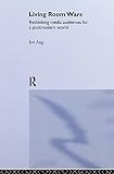 Ang, Ien: Living Room Wars: Rethinking Media Audiences for a Postmodern World