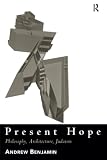 Benjamin, Andrew: Present Hope: Philosophy, Architecture, Judasim