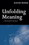 Bohm, David: Unfolding Meaning: A Weekend of Dialogue With David Bohm Bohm, David: Unfolding Meaning: A Weekend of Dialogue With David Bohm