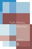 Misak, Cheryl: Truth, Politics, Morality: Pragmatism and Deliberation Misak, Cheryl: Truth, Politics, Morality: Pragmatism and Deliberation