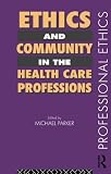 Parker, Michael: Ethics and Community in the Health Care Professions Parker, Michael: Ethics and Community in the Health Care Professions
