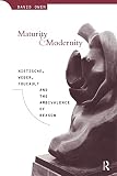 Owen, David: Maturity and Modernity: Nietzsche, Weber, Foucaultand the Ambivalence of Reason Owen, David: Maturity and Modernity: Nietzsche, Weber, Foucaultand the Ambivalence of Reason
