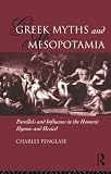 Penglase, Charles: Greek Myths and Mesopotamia: Parallels and Influence in the Homeric Hymns and Hesiod