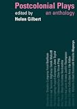Gilbert, Helen: Postcolonial Plays: An Anthology Gilbert, Helen: Postcolonial Plays: An Anthology