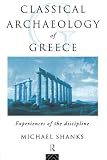 Shanks, Michael: Classical Archaeology of Greece: Experiences of the Discipline Shanks, Michael: Classical Archaeology of Greece: Experiences of the Discipline