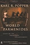 Popper, Karl R.: The World of Parmenides : Essays on the Presocratic Enlightenment Popper, Karl R.: The World of Parmenides : Essays on the Presocratic Enlightenment