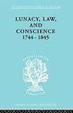 Jones, Kathleen: Lunacy, Law And Conscience, 1744-1845