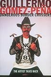 Gomez-Pena, Guillermo: Dangerous Border Crossers: The Artist Talks Back