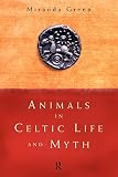 Green, Amanda J.: Animals in Celtic Life and Myth Green, Amanda J.: Animals in Celtic Life and Myth