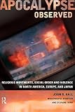 Hall, John R.: Apocalypse Observed: Religious Movements and Violence in North America, Europe and Japan