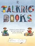 Carter, James: Talking Books: Children's Authors Talk About the Craft, Creativity and Process of Writing