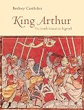 Castleden, Rodney: King Arthur : The Truth Behind the Legend