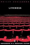 Auslander, Philip: Liveness: Performance in a Mediatized Culture