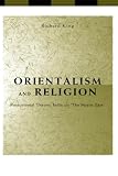 King, Richard: Orientalism and Religion: Postcolonial Theory, India and "the Mystic East"