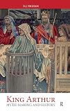 Higham, N. J.: King Arthur: Myth-Making and History