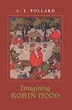 Pollard, A.J.: Imagining Robin Hood: The Late Medieval Stories In Historical Context