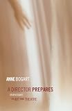Bogart, Anne: A Director Prepares: Seven Essays on Art and Theatre Bogart, Anne: A Director Prepares: Seven Essays on Art and Theatre
