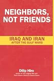 Hiro, Dilip: Neighbors, Not Friends: Iraq and Iran After the Gulf Wars Hiro, Dilip: Neighbors, Not Friends: Iraq and Iran After the Gulf Wars