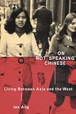 Ang, Ien: On Not Speaking Chinese: Living Between Asia and the West