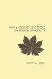 Hinde, Robert A.: Why Good Is Good: The Sources of Morality