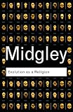 Midgley, Mary: Evolution As a Religion: Strange Hopes and Stranger Fears Midgley, Mary: Evolution As a Religion: Strange Hopes and Stranger Fears