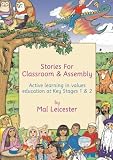 Leicester, Mal: Stories for Classroom and Assembly: Active Learning in Values Education at Key Stages One and Two Leicester, Mal: Stories for Classroom and Assembly: Active Learning in Values Education at Key Stages One and Two