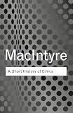 MacIntyre, A.: A Short History of Ethics; A History of Moral Philosophy from the Homeric Age to the Twentieth Century MacIntyre, A.: A Short History of Ethics; A History of Moral Philosophy from the Homeric Age to the Twentieth Century