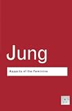 Jung, C. G.: Aspects of the Feminine Jung, C. G.: Aspects of the Feminine