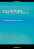 Barker, Judy: The Child in Mind: A Child Protection Handbook Barker, Judy: The Child in Mind: A Child Protection Handbook