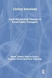 Potter, Stephen: Unfare Solutions: Local Earmarked Charges to Fund Public Transport Potter, Stephen: Unfare Solutions: Local Earmarked Charges to Fund Public Transport