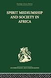 Beattie, John: Spirit Mediumship and Society in Africa Beattie, John: Spirit Mediumship and Society in Africa