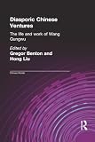 Benton, Gregor: Diasporic Chinese Ventures: The Life and Work of Wang Gungwu