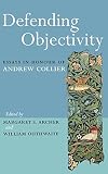 Collier, Andrew: Defending Objectivity: Essays in Honour of Andrew Collier