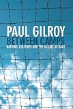 Gilroy, Paul: Between Camps: Nations, Cultures and the Allure of Race Gilroy, Paul: Between Camps: Nations, Cultures and the Allure of Race