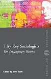 Scott, John: Fifty Key Sociologists: The Contemporary Theorists Scott, John: Fifty Key Sociologists: The Contemporary Theorists
