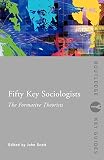 Scott, John: Fifty Key Sociologists: The Formative Theorists Scott, John: Fifty Key Sociologists: The Formative Theorists
