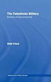 Frish, Hillel: Palestinian Military: From the Mandate to the Palestinian Authority
