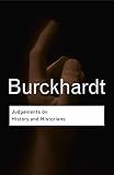 Burckhardt, Jacob: Judgements on History and Historians Burckhardt, Jacob: Judgements on History and Historians