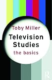 Miller, Toby: Television Studies: The Basics Miller, Toby: Television Studies: The Basics