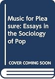 Frith, Simon: Music for Pleasure: Essays in the Sociology of Pop Frith, Simon: Music for Pleasure: Essays in the Sociology of Pop
