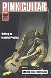 Duplessis, Rachel Blau: The Pink Guitar: Writing As Feminist Practice Duplessis, Rachel Blau: The Pink Guitar: Writing As Feminist Practice