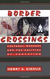 Giroux, Henry: Border Crossings: Cultural Workers And The Politics Of Education Giroux, Henry: Border Crossings: Cultural Workers And The Politics Of Education