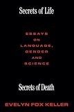 Keller, Evelyn Fox: Secrets of Life, Secrets of Death: Essays on Language, Gender and Science