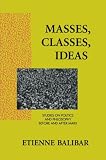 Balibar, Etienne: Masses, Classes, Ideas: Studies on Politics and Philosophy Before and After Marx Balibar, Etienne: Masses, Classes, Ideas: Studies on Politics and Philosophy Before and After Marx