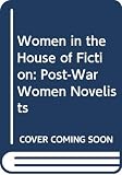 Sage, Lorna: Women in the House of Fiction: Post-War Women Novelists
