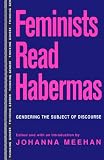 Meehan, Johanna: Feminists Read Habermas: Gendering the Subject of Discourse Meehan, Johanna: Feminists Read Habermas: Gendering the Subject of Discourse
