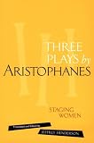 Aristophanes: Three Plays by Aristophanes: Staging Women Aristophanes: Three Plays by Aristophanes: Staging Women