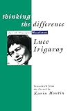 Irigaray, Luce: Thinking the Difference: For a Peaceful Revolution Irigaray, Luce: Thinking the Difference: For a Peaceful Revolution